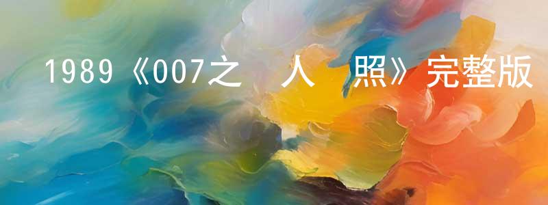 白俊紅發布1989《007之殺人執照》完整版電影/在線觀看/百度云-美劇天堂